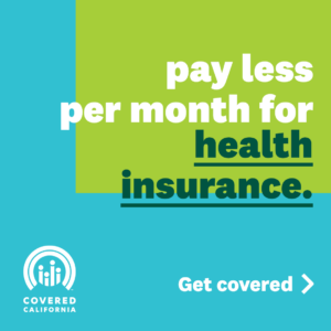 Green and blue box that says pay less per month for health insurance get covered with a white covered california logo