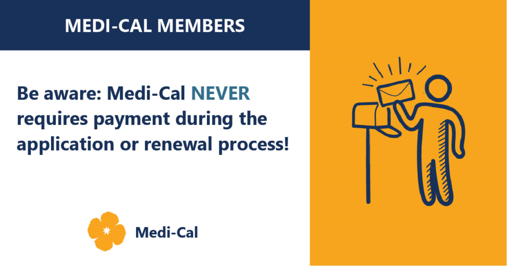 Be aware: Medi-Cal NEVER requires payment during the application or renewal process!